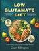 Low Glutamate Diet: 28-Day Meal Plan and Easy Recipes to Reduce Food Triggers, Support Brain Balance, Relieve Migraines and Restore Daily Energy by Claire Ellington