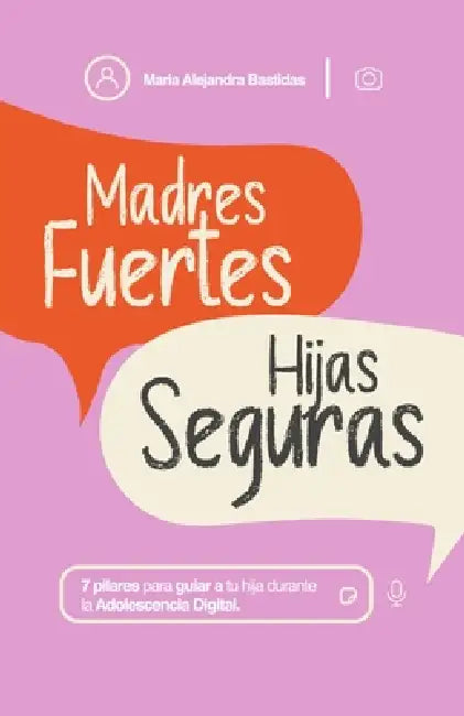 Madres Fuertes, Hijas Seguras: 7 pilares para guiar a tu hija durante la Adolescencia Digital by Maria Alejandra Bastidas