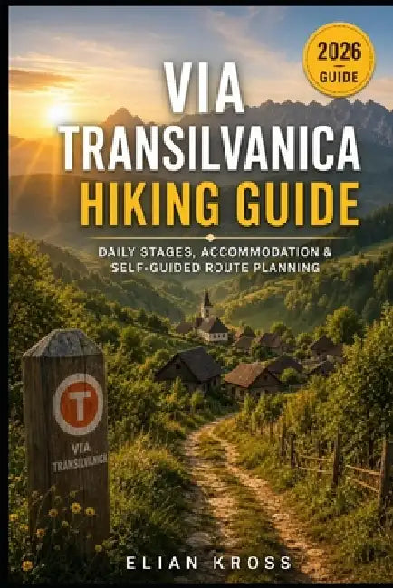 Via Transilvanica Hiking Guide: Daily Stages, Accommodation & Self-Guided Route Planning by Elian Kross