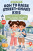 How to Raise Street-Smart Kids: Practical Real-World Lessons to Build Confidence, Awareness, Good Judgment, and Independent Thinking by Noah Callester