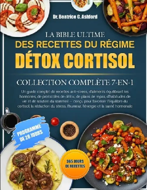 La Bible Ultime Des Recettes Du Régime Détox Cortisol - Collection Complète 7-En-1: Un guide complet de recettes anti-stress, d'aliments équilibrant l by Beatrice C. Ashford