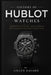 History of Hublot Watches: Disrupting Luxury, The Fusion of Bold Design and Precision Tech by Lilian Havard