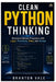 Clean Python Thinking: Structure Better Programs with Logic, Functions, Data, and Design by Branton Vale