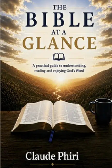 The Bible at a Glance: A Practical Guide to Understanding, Reading and Enjoying God's Word by Claude Phiri
