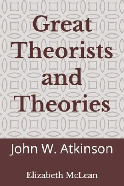Great Theorists and Theories: John W. Atkinson by Elizabeth McLean