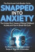 Snapped into Anxiety: The Hidden Root Causes of Rising Childhood Anxiety and How to Break the Cycle by Tonya Sharrett-Shoemaker, Franklin Shoemaker