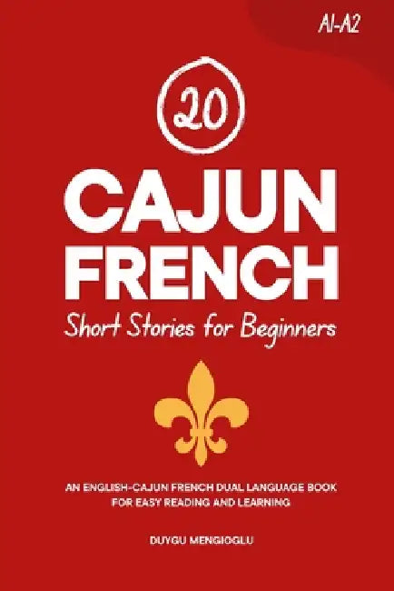 20 Cajun French Short Stories for Beginners: An English-Cajun French Dual-Language Book for Easy Reading and Learning by Duygu Mengioglu