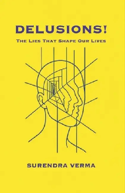 Delusions!: The Lies That Shape Our Lives by Surendra Verma