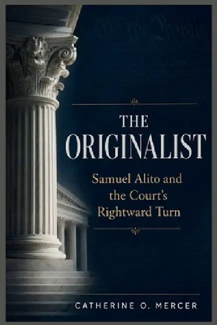 The Originalist: "Samuel Alito and the Court's Rightward Turn" by Catherine O. Mercer