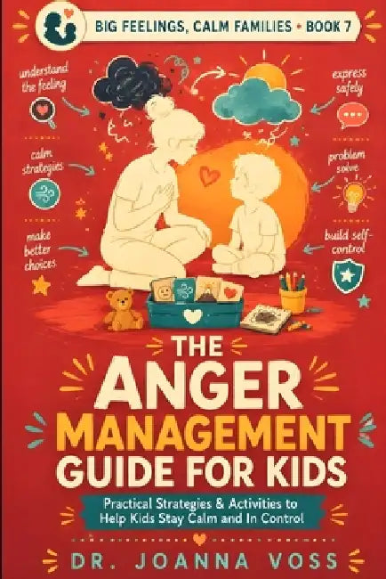 The Anger Management Guide for Kids: Practical Strategies & Activities to Help Kids Stay Calm and In Control by Joanna Voss