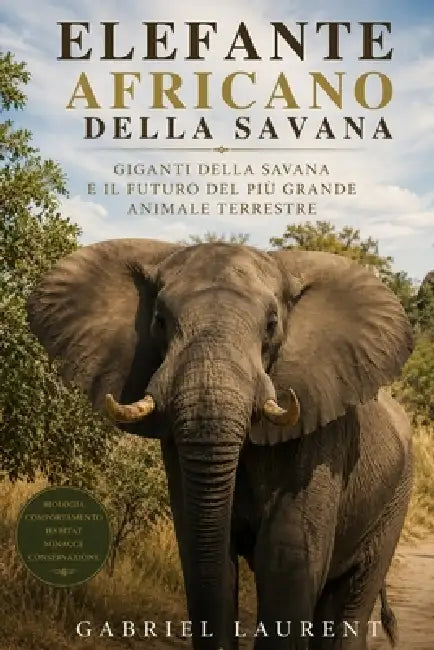 Elefante africano della savana: Giganti della savana e il futuro del più grande animale terrestre by Gabriel Laurent