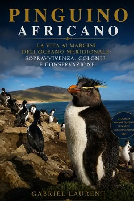 Pinguino Africano: La vita ai margini dell'oceano meridionale: sopravvivenza, colonie e conservazione by Gabriel Laurent