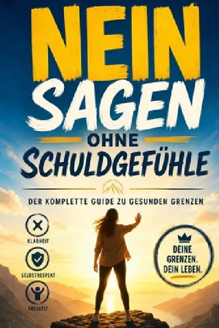 Nein Sagen Ohne Schuldgefühle: Der Praxisguide zu gesunden Grenzen in Arbeit, Beziehung und Familie: In 20 Schritten vom automatischen Ja zur klaren G by David Kirste