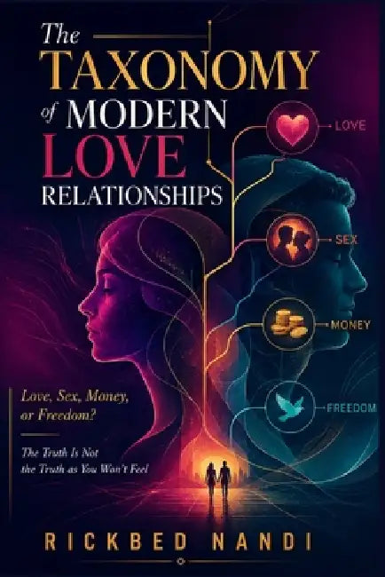 The Taxonomy of Modern Love Relationships: Love, Sex, Money, or Freedom? by Rickbed Nandi, Rickbed Nandi
