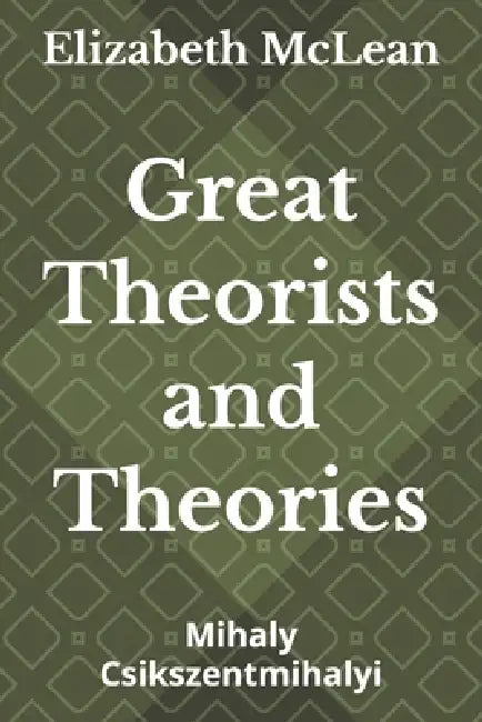 Great Theorists and Theories: Mihaly Csikszentmihalyi by Elizabeth McLean
