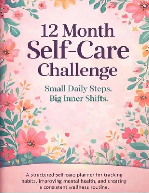 12 Month Self-Care Challenge: A Year-Long Journey to Better Habits, Calm, and Confidence by Life Is Positive