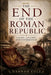 The End of the Roman Republic: Causes, Collapse, and Consequences by Hannah Cole