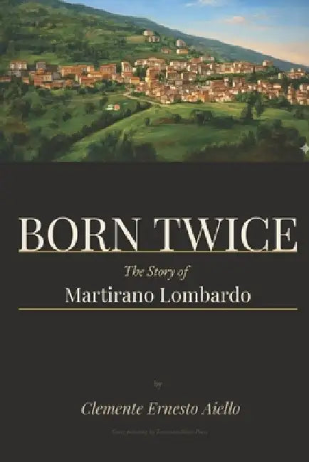 Born Twice: The Story of Martirano Lombardo by Clemente Ernesto Aiello