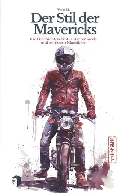 Der Stil der Mavericks - Die Geschichten hinter Herrenmode und zeitlosen Klassikern: Heritage Fashion, Workwear, Menswear und die Geschichte zeitloser by Voja Malenkovic