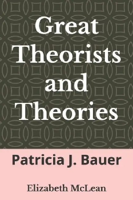 Great Theorists and Theories: Patricia J. Bauer by Elizabeth McLean