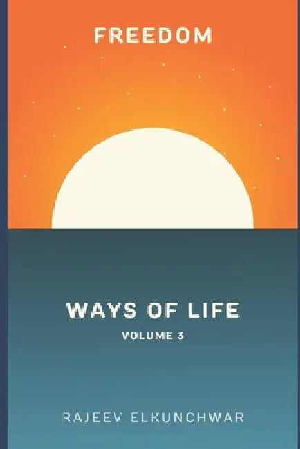 Freedom: Ways Of Life - Volume 3 by Rajeev Elkunchwar