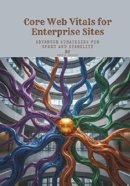 Core Web Vitals for Enterprise Sites: Advanced Strategies for Speed and Stability by Kent A. Knisley