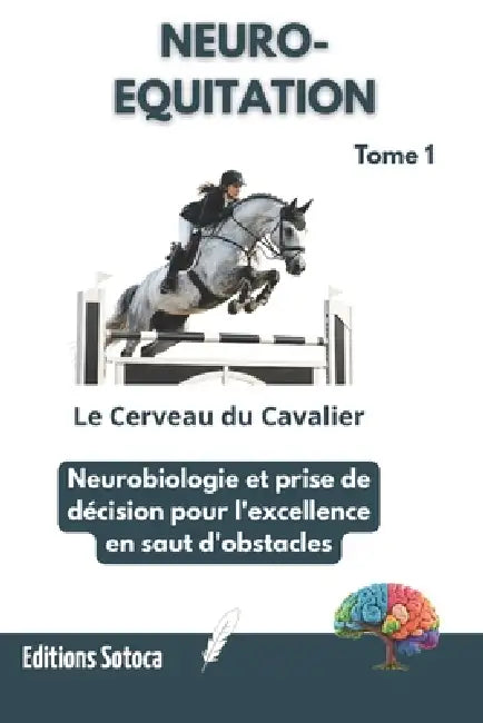 Neuro-Equitation: Le Cerveau du Cavalier: Neurobiologie et prise de décision pour l'excellence en saut d'obstacles (Tome 1) by Eric Sotoca