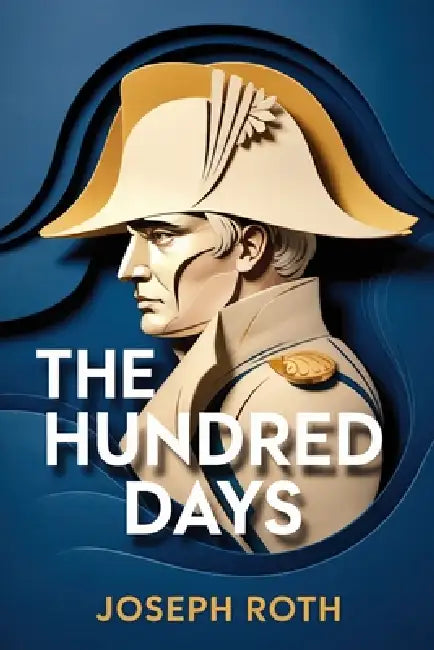 The Hundred Days: A New Translation by Konrad Silberfalk, Joseph Roth