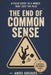 The End Of Common Sense: A Field Guide to a World That Lost the Plot by Amos Greaves