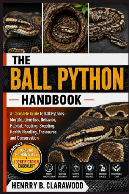 Ball Python Care Bible: A Practical Guide to Ball Python Ownership - Feeding, Habitat Setup, Temperature and Humidity, Handling, Breeding, Shedding, H by Hernry B. Clarawood