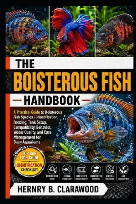 Boisterous Fish Handbook: A Practical Guide to Boisterous Fish Species - Identification, Feeding, Tank Setup, Compatibility, Behavior, Water Quality, by Hernry B. Clarawood