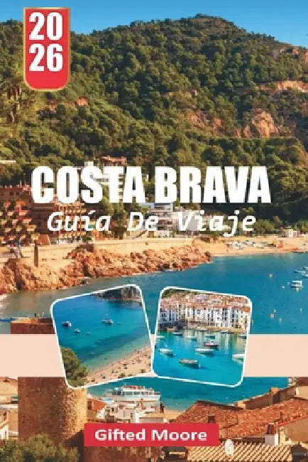 Guía de Viaje Costa Brava 2026: Explorando costas, pueblos y rincones ocultos a lo largo de la costa catalana by Gifted Moore