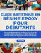 Guide Artistique en Résine Epoxy pour Débutants: Un guide illustré étape par étape pour Créer de superbes bijoux, plateaux de table, dessous de verre by Elliot Rios