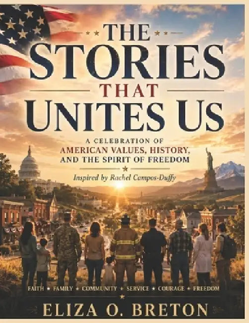 The Stories That Unites Us: A Celebration of American Values, History, and the Spirit of Freedom - Inspired by Rachel Campos-Duffy by Eliza O. Breton