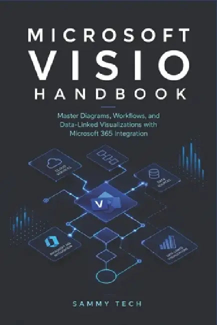 Microsoft Visio Handbook: A Step-by-Step Guide to Flowcharts, Swimlanes, Org Charts, and Microsoft 365 Integration by Sammy Tech