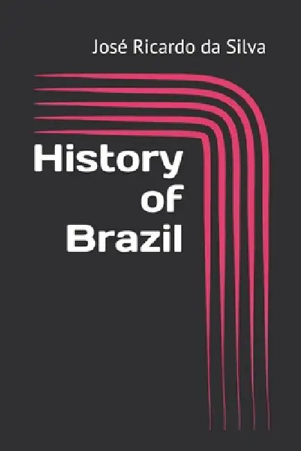 History of Brazil by José Ricardo Da Silva