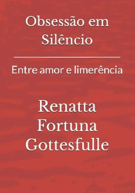 Obsessão em Silêncio: Entre amor e limerência by Renatta Fortuna Gottesfulle