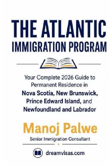 Atlantic Immigration Program Guide: Your Complete 2026 Guide to Permanent Residence in Nova Scotia, New Brunswick, Prince Edward Island, and Newfoundl by Manoj Palwe