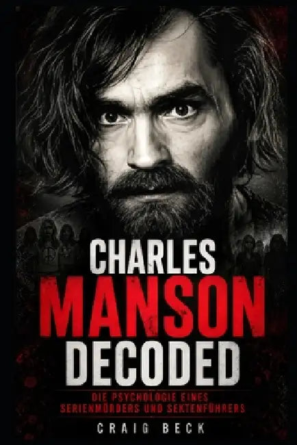 Charles Manson Decoded: Die Psychologie eines Serienmörders und Sektenführers by Craig Beck
