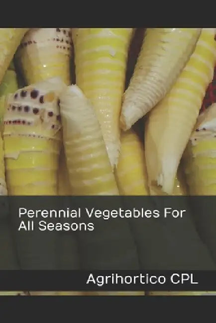 Perennial Vegetables For All Seasons by Agrihortico Cpl