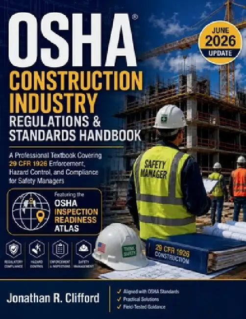 OSHA Construction Industry Regulations & Standards Handbook: A Professional Textbook Covering 29 CFR 1926 Enforcement, Hazard Control, and Compliance by Jonathan R. Clifford