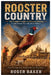 Rooster Country: The Complete Guide to Pheasant Hunting in and Around Mitchell, South Dakota by Roger Baker