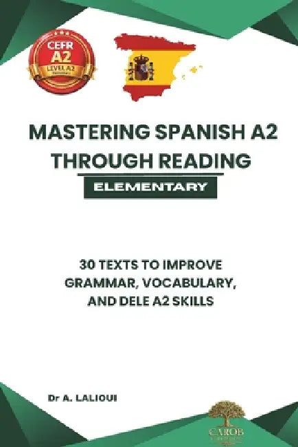 Mastering Spanish A2 Through Reading: 30 Texts to Improve Grammar, Vocabulary, and DELE A2 Skills by Carob Publishing