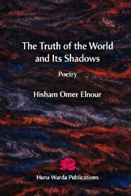 The Truth of the World and Its Shadows: Poetry by Hisham Omer Elnour