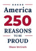 America: 250 Reasons to Be Proud: Stories of the People, Moments, and Achievements That Built a Country Worth Celebrating by Shane McGrath