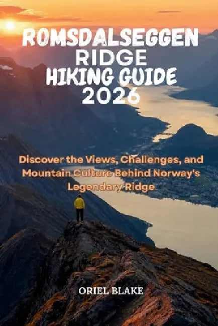 Romsdalseggen Ridge Hiking Guide 2026: Discover the Views, Challenges, and Mountain Culture Behind Norway's Legendary Ridge by Oriel Blake