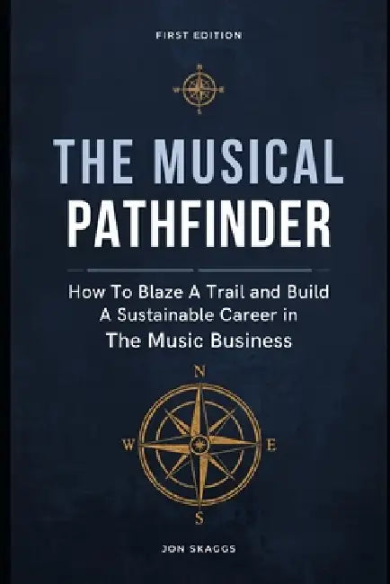 The Musical Pathfinder: How to Blaze a Trail and Build a Sustainable Career in The Music Business by Jon Skaggs
