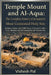Temple Mount and Al-Aqsa: The Complete History of Jerusalem's Most Contested Holy Site - Judaism, Islam, and 3,000 Years of Sacred Conflict from Abrah by Vishesh Pal