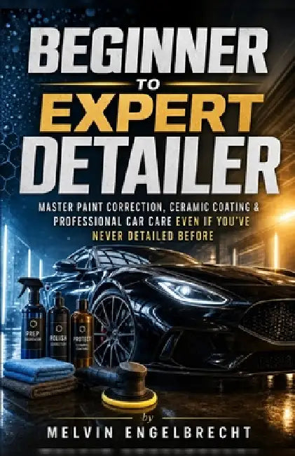 Beginner to Expert Detailer: Master Paint Correction, Ceramic Coating and Professional Car Care even if you've never Detailed before by Melvin Engelbrecht