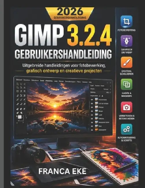 Gimp 3.2.4 Gebruikershandleiding 2026: Uitgebreide tutorials voor fotobewerking, grafisch ontwerp en creatieve projecten. by Franca Eke, Franca Eke